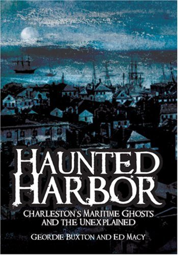 Haunted Harbor: Charleston's Maritime Ghosts and the Unexplained (By: Ed Macy,Geordie Buxton) cover