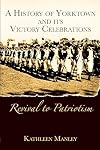 A History of Yorktown and Its Victory Celebrations: Revival to Patriotism