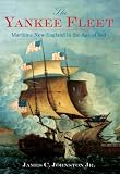 The Yankee Fleet Maritime New England In The Age Of Sail