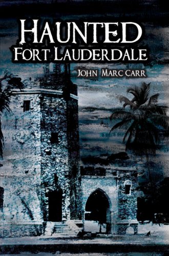 Haunted Fort Lauderdale (By: John Marc Carr) cover