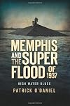 Memphis and the Superflood of 1937 (TN): High Water Blues (Disaster)