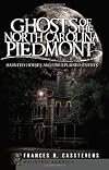 Ghosts of the North Carolina Piedmont: Haunted Houses and Unexplained Events (Haunted America)