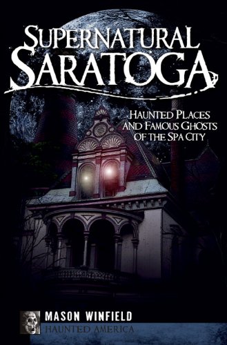 Supernatural Saratoga: Haunted Places and Famous Ghosts of the Spa City (By: Mason Winfield) cover