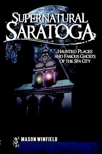 Supernatural Saratoga: Haunted Places and Famous Ghosts of the Spa City book cover