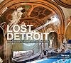 Lost Detroit: Stories Behind the Motor City's Majestic Ruins