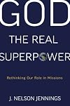 God the Real Superpower: Rethinking Our Role in Missions