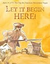 Let It Begin Here!: April 19, 1775: The Day the American Revolution Began