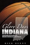 Glory Days Indiana : Legends of Indiana High School Basketball