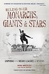 Ruling Over Monarchs, Giants & Stars: Umpiring in the Negro Leagues & Beyond