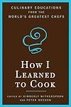 How I Learned To Cook: Culinary Educations from the World's Greatest Chefs