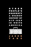 Other People's Property: A Shadow History of Hip-Hop in White America