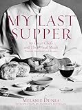 My Last Supper: 50 Great Chefs and Their Final Meals / Portraits, Interviews, and Recipes