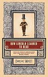 How Lincoln Learned to Read: Twelve Great Americans and the Educations That Made Them