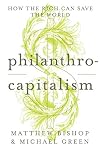 Philanthrocapitalism: How the Rich Can Save the World