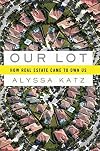 Our Lot: How Real Estate Came to Own Us