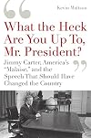 What the Heck Are You Up To, Mr. President? Jimmy Carter, America's Malaise and the Speech That Should Have Changed the Country