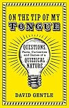 On the Tip of My Tongue: Questions, Facts, Curiosities, and Games of a Quizzical Nature