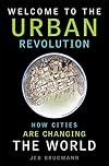 Welcome to the Urban Revolution: How Cities Are Changing the World