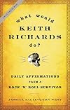 What Would Keith Richards Do?: Daily Affirmations from a Rock and Roll Survivor