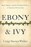 Ebony and Ivy: Race, Slavery, and the Troubled History of America's Universities