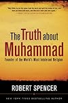 The Truth About Muhammad: Founder of the World’s Most Intolerant Religion
