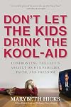 Don't Let the Kids Drink the Kool-Aid: Confronting the Left's Assault on Our Families, Faith, and Freedom