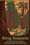 King Sequoia: The Tree That Inspired a Nation, Created Our National Park System, and Changed the Way We Think about Nature
