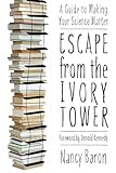 Escape From The Ivory Tower A Guide To Making Your Science Matter
