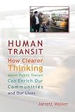 Human Transit How Clearer Thinking About Public Transit Can Enrich Our Communities And Our Lives