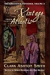A Vintage from Atlantis (The Collected Fantasies of Clark Ashton Smith, Vol. 3)