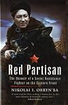Red Partisan: Memoirs of a Soviet Resistance Fighter on the Eastern Front
