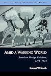 Amid a Warring World: American Foreign Relations, 1775-1815
