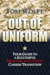 Out of Uniform: Your Guide to a Successful Military-to-Civilian Career Transition