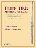Flute 102 Mastering The Basics A Method And Solo Collection For The Intermediate Flutist
