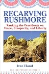 Recarving Rushmore: Ranking the Presidents on Peace, Prosperity, and Liberty (Independent Studies in Political Economy)