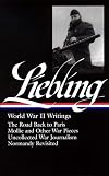 World War II Writings: The Road Back to Paris / Mollie and Other War Pieces / Uncollected War Journalism / Normandy Revisited