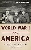 World War I and America: Told by the Americans Who Lived It