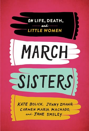 March Sisters: On Life, Death, and Little Women (With: Carmen Maria Machado,Kate Bolick,Jenny Zhang) cover