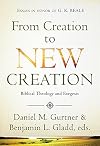 From Creation to New Creation: Biblical Theology and Exegesis