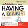 The About.Com Guide to Having a Baby: Important Information, Advice, and Support for Your Pregnancy