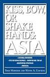 Kiss, Bow, or Shake Hands: Asia - How to Do Business in 12 Asian Countries