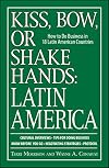 Kiss, Bow, Or Shake Hands Latin America: How to Do Business in 18 Latin American Countries