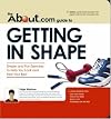 The About.Com Guide to Getting in Shape: Simple and Fun Exercises to Help You Look and Feel Your Best