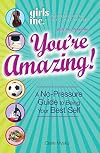 Girls Inc. Presents: You're Amazing!: A No-Pressure Guide to Being Your Best Self