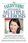 The Everything Health Guide to Multiple Sclerosis: An authoritative guide to help you understand symptoms, decide on treatment, and enhance your well-being (Everything Series)