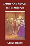 Saints and Heroes Since the Middle Ages (Yesterday's Classics)