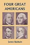 Four Great Americans: Washington, Franklin, Webster, Lincoln: A Book for Young Americans