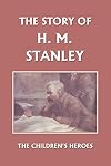 The Story of H. M. Stanley (Yesterday's Classics)