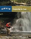 The Orvis Guide To Prospecting For Trout How To Catch Fish When Theres No Hatch To Match Revised Edition