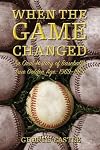 When the Game Changed: An Oral History of Baseball's True Golden Age: 1969--1979